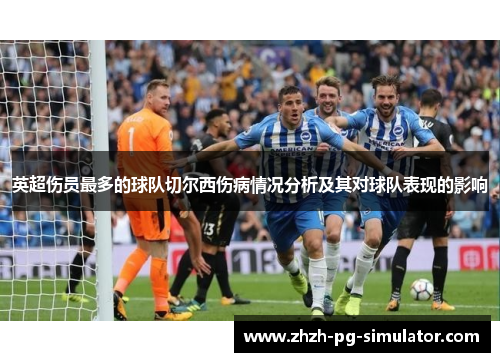 英超伤员最多的球队切尔西伤病情况分析及其对球队表现的影响