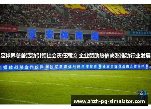 足球界慈善活动引领社会责任潮流 企业赞助热情高涨推动行业发展