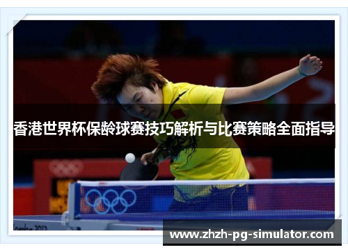 香港世界杯保龄球赛技巧解析与比赛策略全面指导 香港世界杯保龄球赛技巧解析与比赛策略全面指导