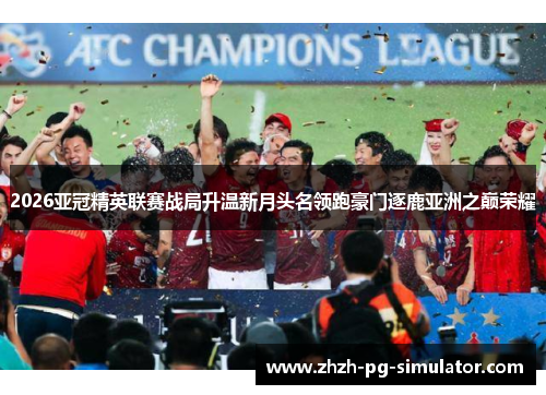 2026亚冠精英联赛战局升温新月头名领跑豪门逐鹿亚洲之巅荣耀 2026亚冠精英联赛战局升温新月头名领跑豪门逐鹿亚洲之巅荣耀