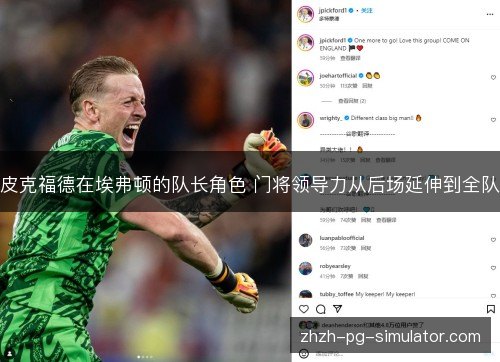 皮克福德在埃弗顿的队长角色 门将领导力从后场延伸到全队